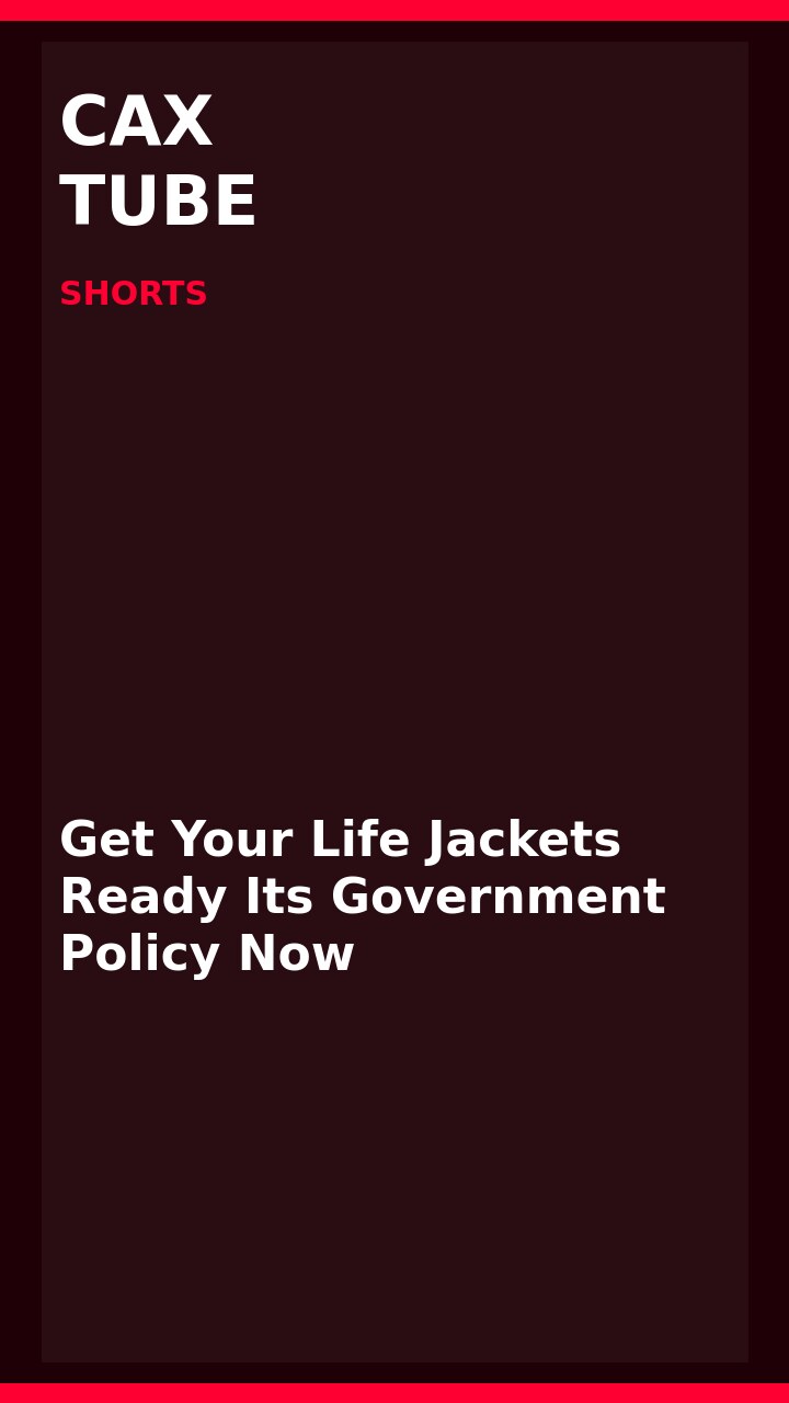 Get Your Life Jackets Ready Its Government Policy Now