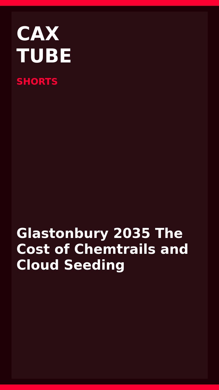 Glastonbury 2035 The Cost of Chemtrails and Cloud Seeding